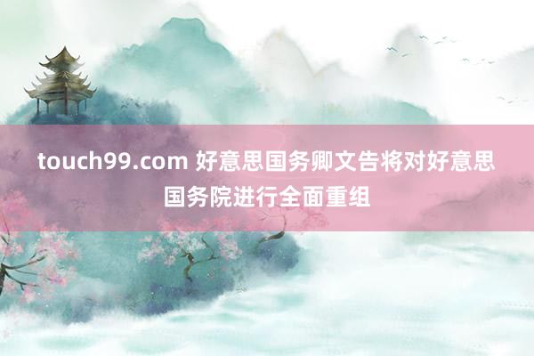 touch99.com 好意思国务卿文告将对好意思国务院进行全面重组